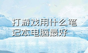 打游戏用什么笔记本电脑最好