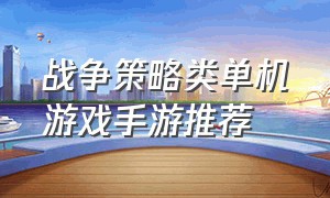 战争策略类单机游戏手游推荐（战争策略类单机游戏手游推荐排行）