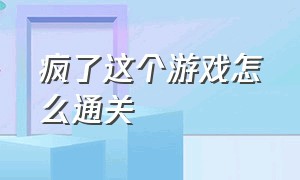 疯了这个游戏怎么通关