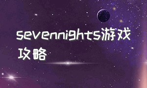 sevennights游戏攻略