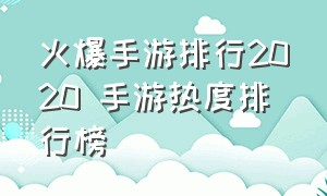 火爆手游排行2020 手游热度排行榜（火爆手游排行2020 手游热度排行榜前十名）