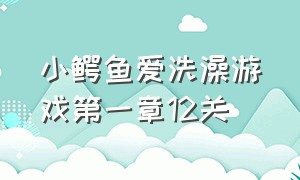 小鳄鱼爱洗澡游戏第一章12关