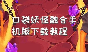 口袋妖怪融合手机版下载教程