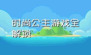 时尚公主游戏全解锁