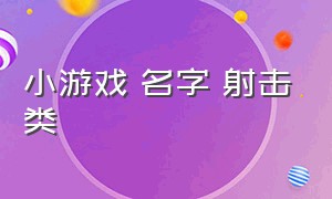 小游戏 名字 射击类（小游戏名字推荐大全）