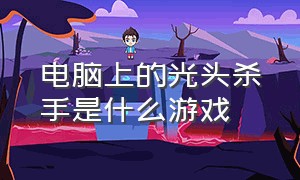 电脑上的光头杀手是什么游戏