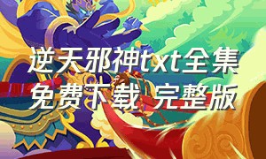 逆天邪神txt全集免费下载 完整版