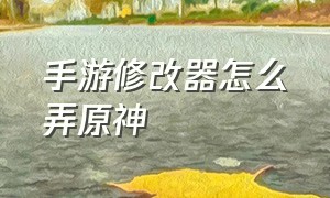 手游修改器怎么弄原神