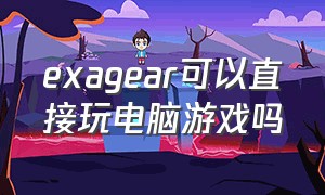 exagear可以直接玩电脑游戏吗（exagear怎么设置游戏按键）