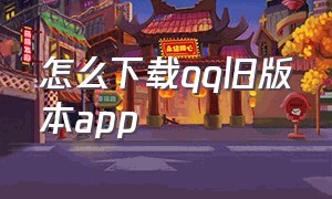 怎么下载qq旧版本app