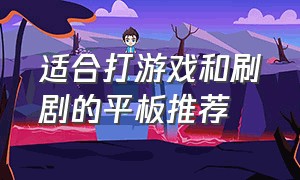 适合打游戏和刷剧的平板推荐