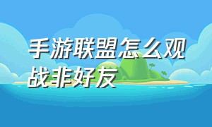 手游联盟怎么观战非好友