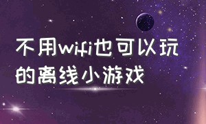 不用wifi也可以玩的离线小游戏