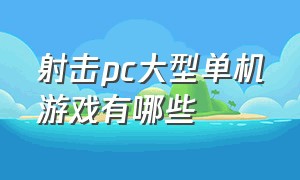 射击pc大型单机游戏有哪些