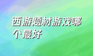 西游题材游戏哪个最好