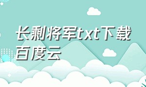 长剩将军txt下载百度云（废后将军全文txt下载百度云）