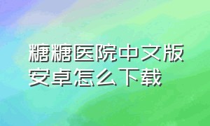 糖糖医院中文版安卓怎么下载