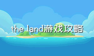 the land游戏攻略（the life游戏攻略）