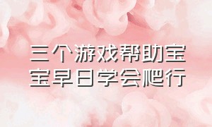 三个游戏帮助宝宝早日学会爬行