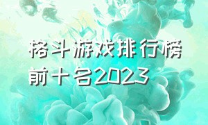 格斗游戏排行榜前十名2023