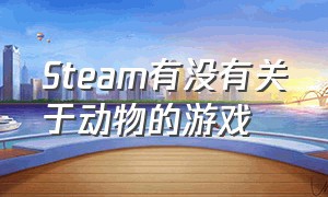 Steam有没有关于动物的游戏（steam有没有关于动物的游戏名字）