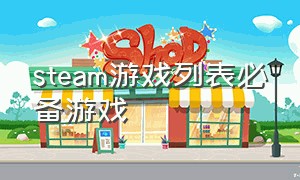 steam游戏列表必备游戏（steam 游戏中免费又好玩的游戏）