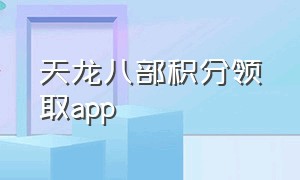 天龙八部积分领取app