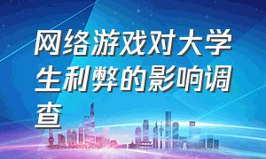 网络游戏对大学生利弊的影响调查