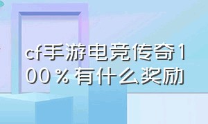 cf手游电竞传奇100%有什么奖励