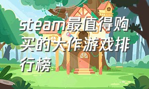 steam最值得购买的大作游戏排行榜（steam大作排行榜前十名游戏）