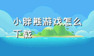 小胖熊游戏怎么下载