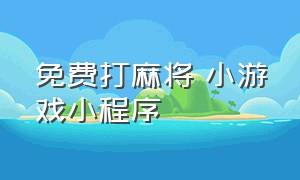 免费打麻将 小游戏小程序