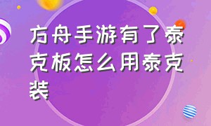 方舟手游有了泰克板怎么用泰克装（方舟手游无限琥珀版）