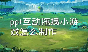 ppt互动拖拽小游戏怎么制作