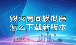 毁灭房间模拟器怎么下载新版本