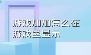 游戏加加怎么在游戏里显示