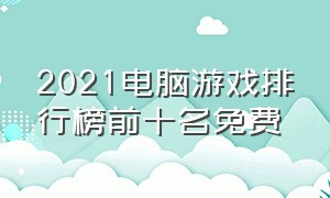 2021电脑游戏排行榜前十名免费