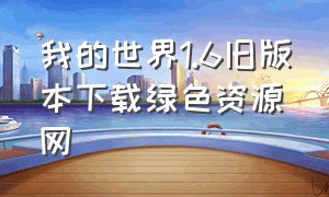 我的世界1.6旧版本下载绿色资源网（我的世界旧版本1.1中文版在线下载）