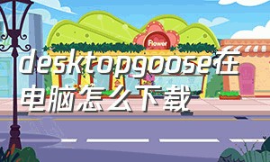 desktopgoose在电脑怎么下载（desktopgoose怎么在手机上弄）