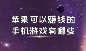 苹果可以赚钱的手机游戏有哪些