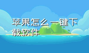 苹果怎么一键下载软件