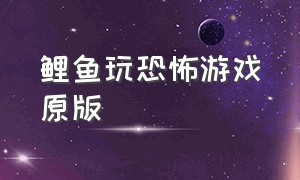 鲤鱼玩恐怖游戏原版