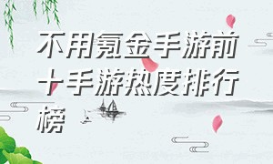 不用氪金手游前十手游热度排行榜