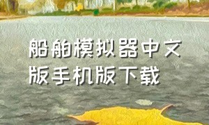 船舶模拟器中文版手机版下载（如何下载轮船模拟器汉化版）