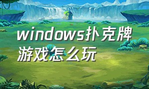 windows扑克牌游戏怎么玩