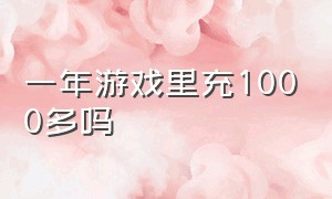 一年游戏里充1000多吗