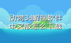 动物3d解剖软件中文版怎么下载
