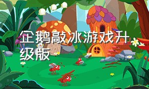 企鹅敲冰游戏升级版（企鹅敲冰游戏全集）