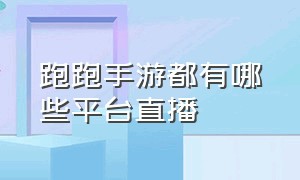 跑跑手游都有哪些平台直播