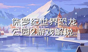 侏罗纪世界恐龙公园2游戏解说